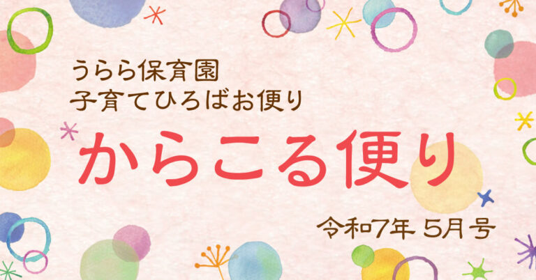 うらら保育園 子育てひろばお便り-からこる便り-令和7年5月号